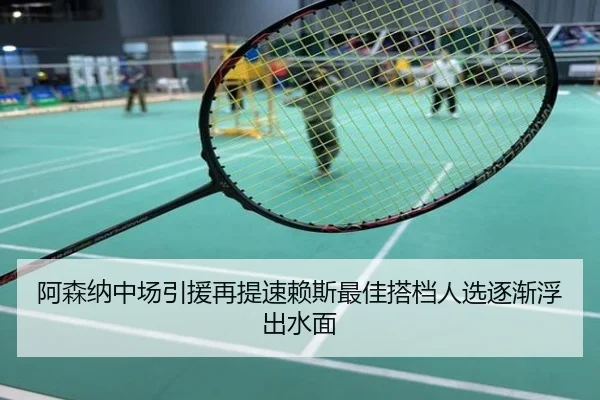 阿森纳中场引援再提速赖斯最佳搭档人选逐渐浮出水面